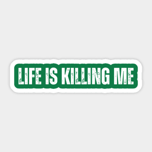 "LIFE IS KILLING ME" Sticker